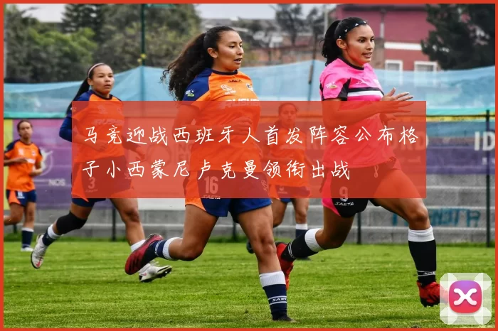 马竞迎战西班牙人首发阵容公布格子小西蒙尼卢克曼领衔出战