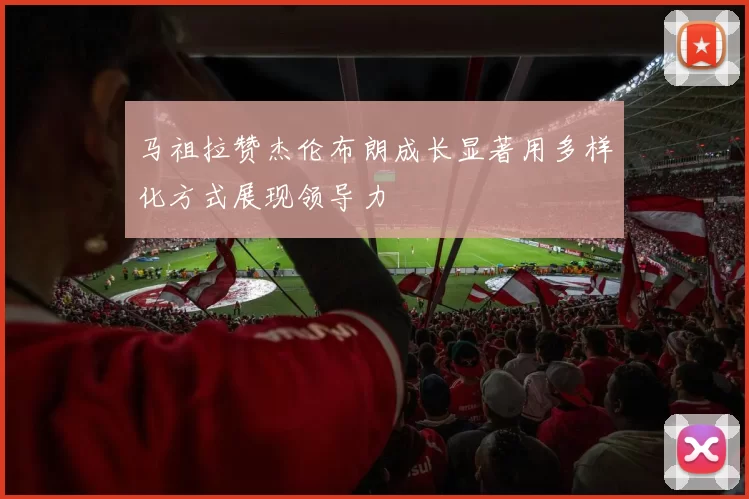 马祖拉赞杰伦布朗成长显著用多样化方式展现领导力