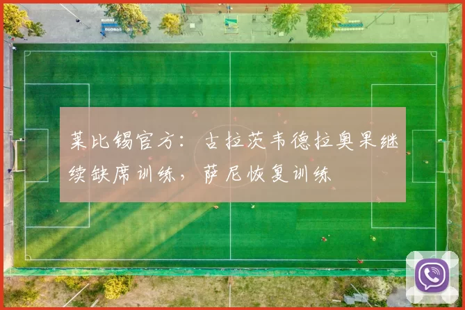 莱比锡官方：古拉茨韦德拉奥果继续缺席训练，萨尼恢复训练